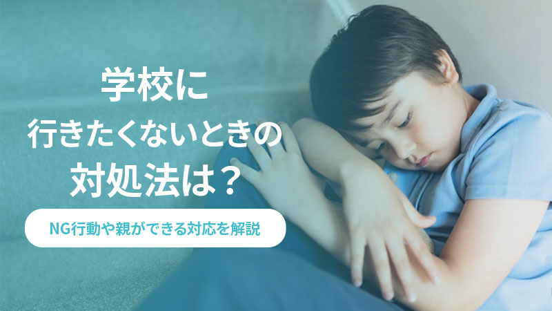 学校に行きたくないときの対処法は？<br />
NG行動や親ができる対応を解説